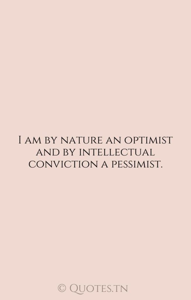 I am by nature an optimist and by intellectual conviction a pessimist. - Intellectual Quotes by William Gilmore Simms