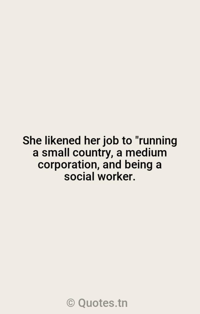 She likened her job to "running a small country