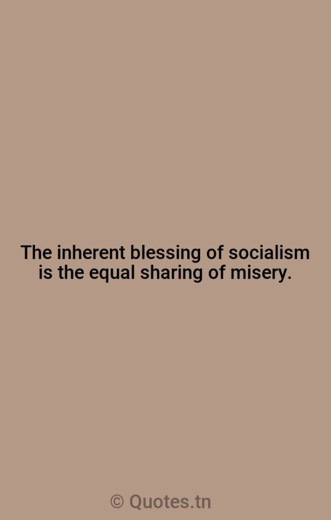 The inherent blessing of socialism is the equal sharing of misery. - Libertarian Quotes by Winston Churchill
