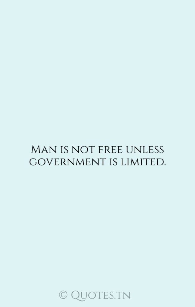 Man is not free unless government is limited. - Liberty Quotes by Ronald Reagan