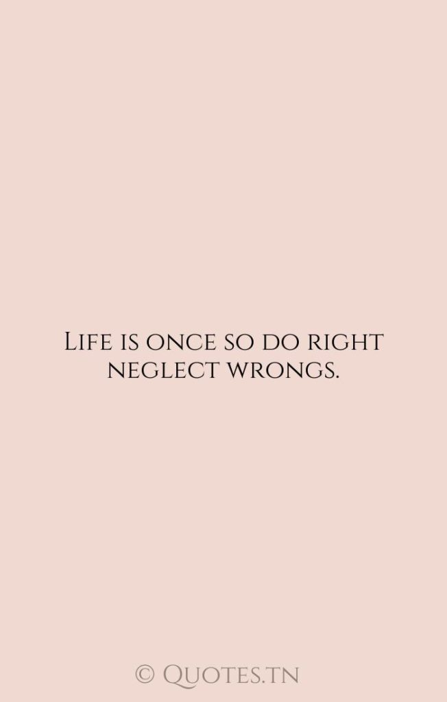 Life is once so do right neglect wrongs. - Life Is Quotes by Wiz Khalifa