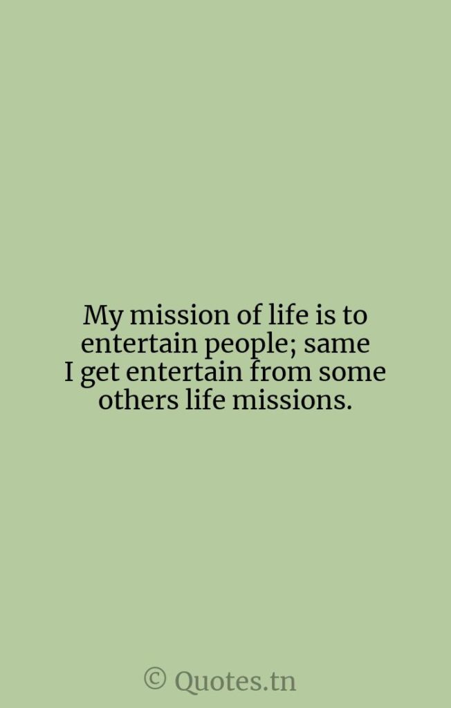 My mission of life is to entertain people; same I get entertain from some others life missions. - Life Is Quotes by Wiz Khalifa