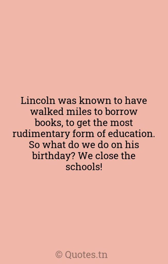 Lincoln was known to have walked miles to borrow books