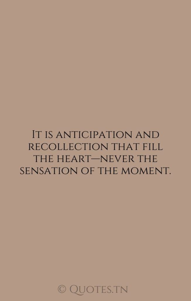 It is anticipation and recollection that fill the heart—never the sensation of the moment. - Moments Quotes by Roger Zelazny
