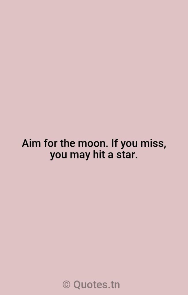 Aim for the moon. If you miss