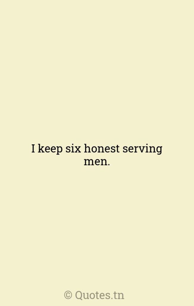 I keep six honest serving men. - Motivational Quotes by Rudyard Kipling