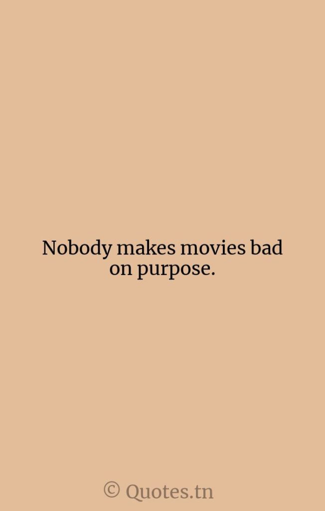 Nobody makes movies bad on purpose. - Movie Quotes by Roland Emmerich