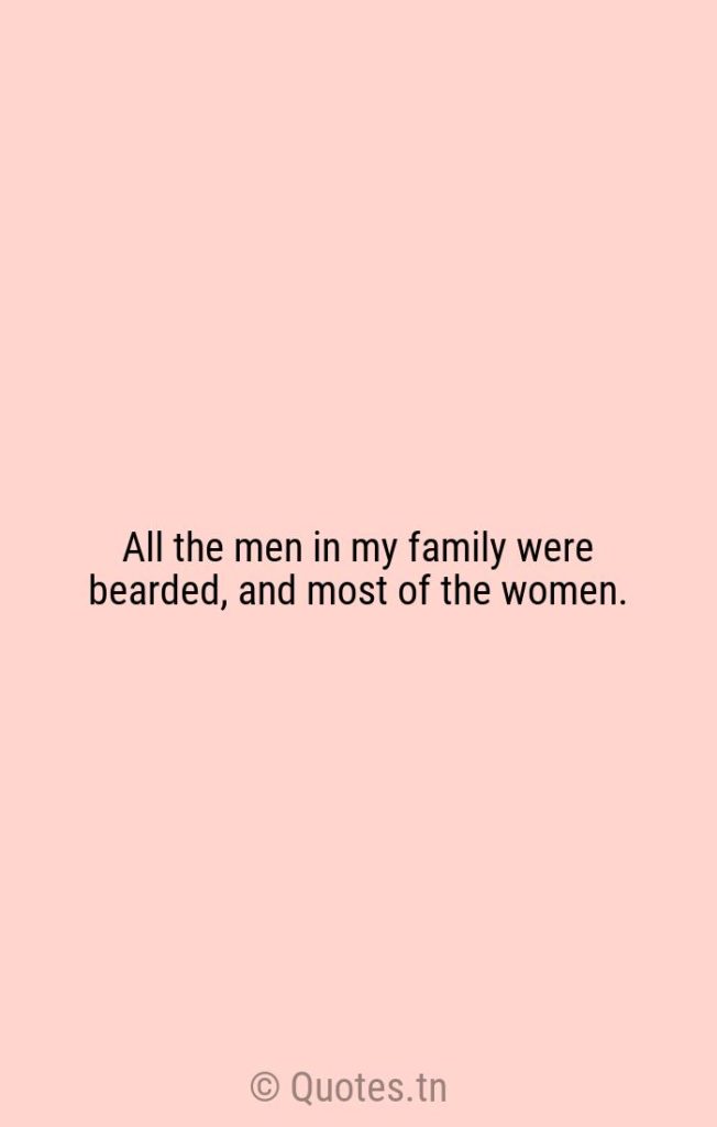 All the men in my family were bearded