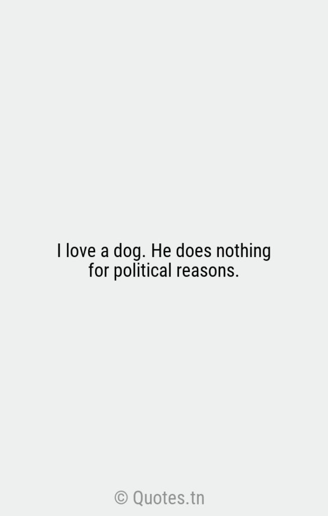 I love a dog. He does nothing for political reasons. - Nature Quotes by Will Rogers