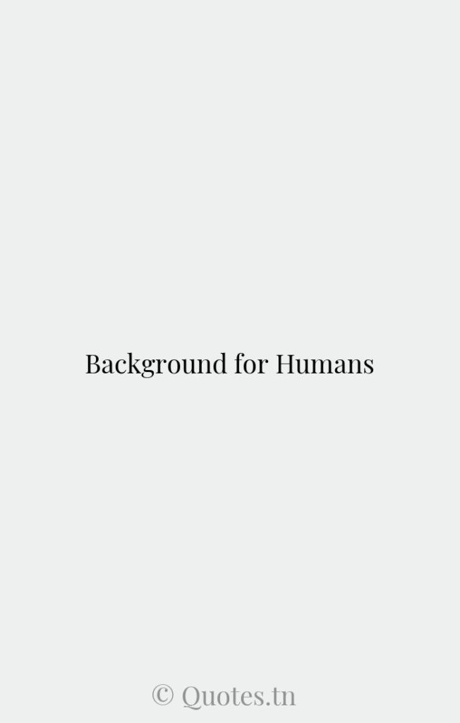 Background for Humans - Nature Quotes by Wilferd Peterson