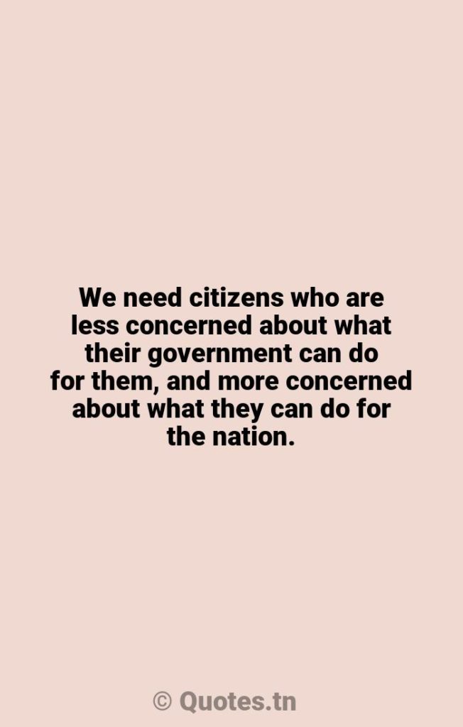 We need citizens who are less concerned about what their government can do for them