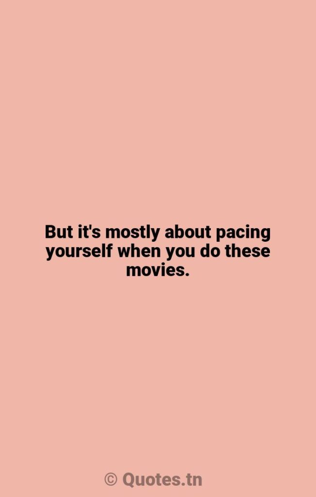 But it's mostly about pacing yourself when you do these movies. - Pacing Quotes by Robert Englund