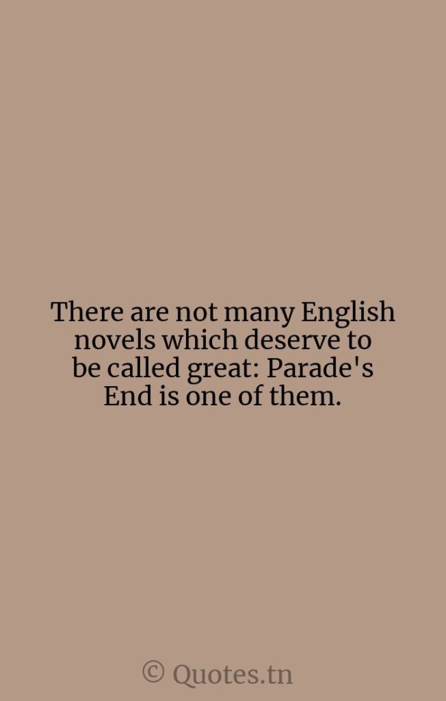 There are not many English novels which deserve to be called great: Parade's End is one of them. - Parades Quotes by Wes Welker