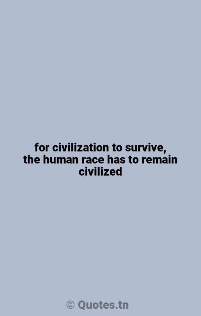 for civilization to survive