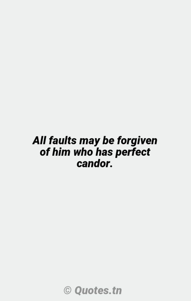 All faults may be forgiven of him who has perfect candor. - Perfect Quotes by Walt Whitman