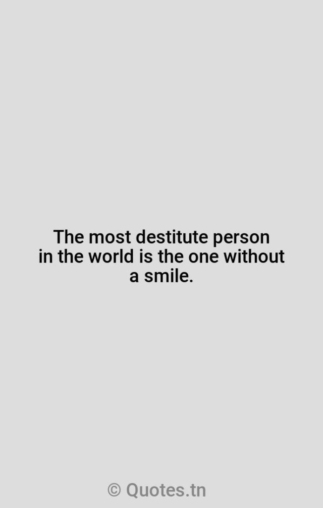 The most destitute person in the world is the one without a smile. - Persons Quotes by Zig Ziglar