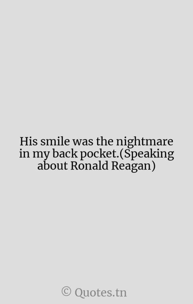 His smile was the nightmare in my back pocket.(Speaking about Ronald Reagan) - Pockets Quotes by William Gibson
