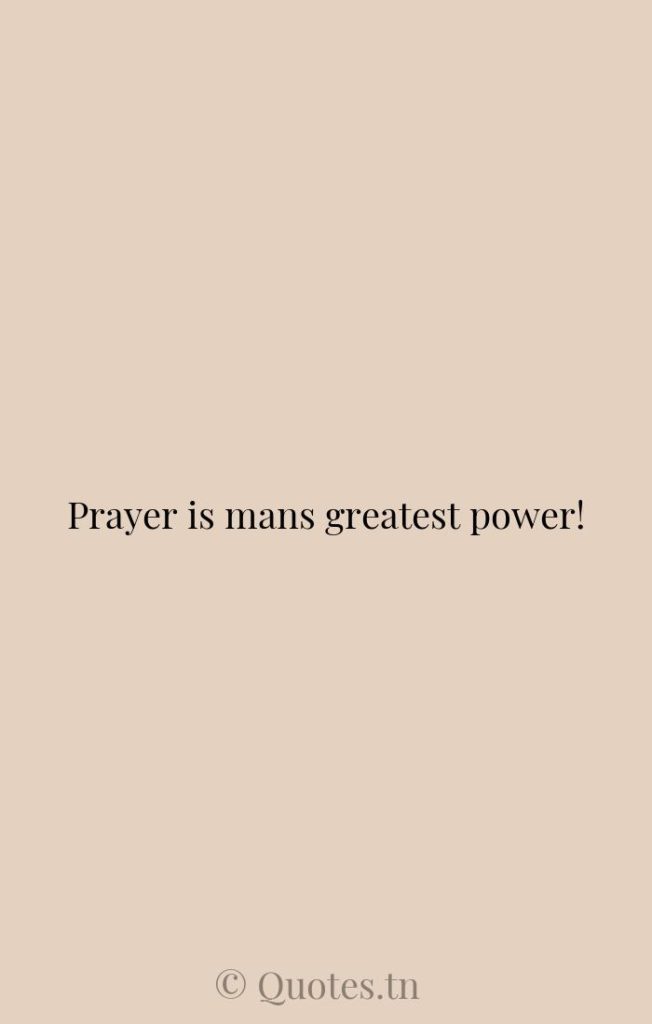 Prayer is mans greatest power! - Prayer Quotes by W. Clement Stone