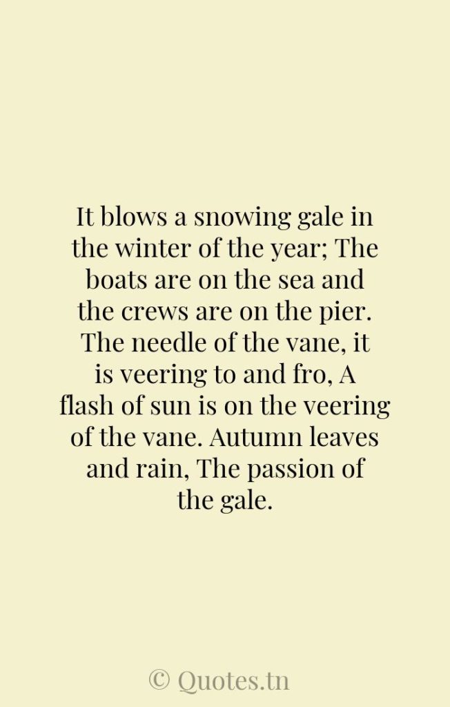 It blows a snowing gale in the winter of the year; The boats are on the sea and the crews are on the pier. The needle of the vane