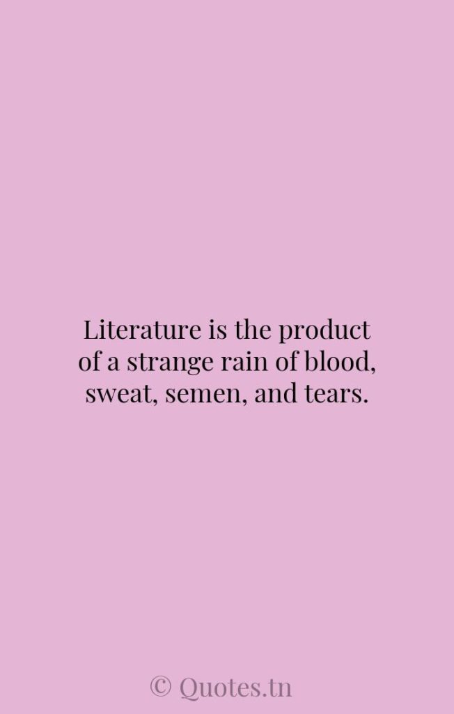 Literature is the product of a strange rain of blood