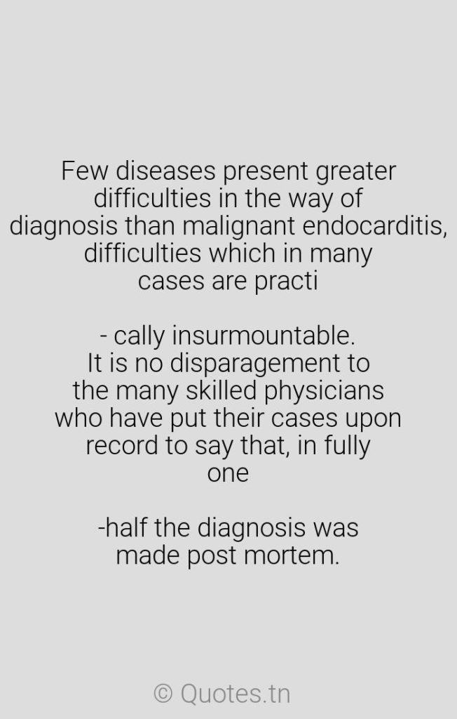 Few diseases present greater difficulties in the way of diagnosis than malignant endocarditis