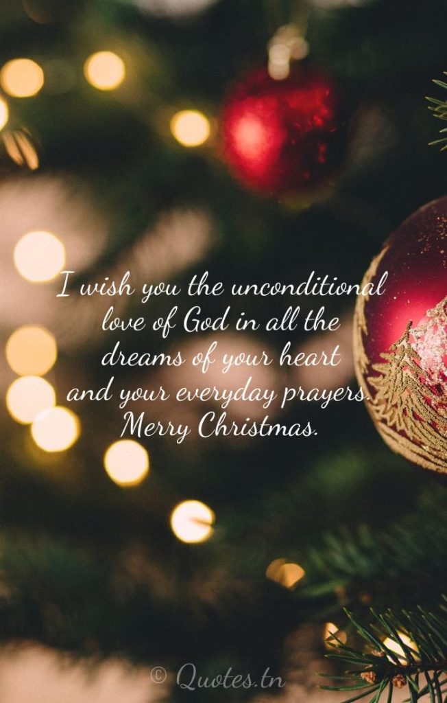 I wish you the unconditional love of God in all the dreams of your heart and your everyday prayers. Merry Christmas. - Religious Christmas by