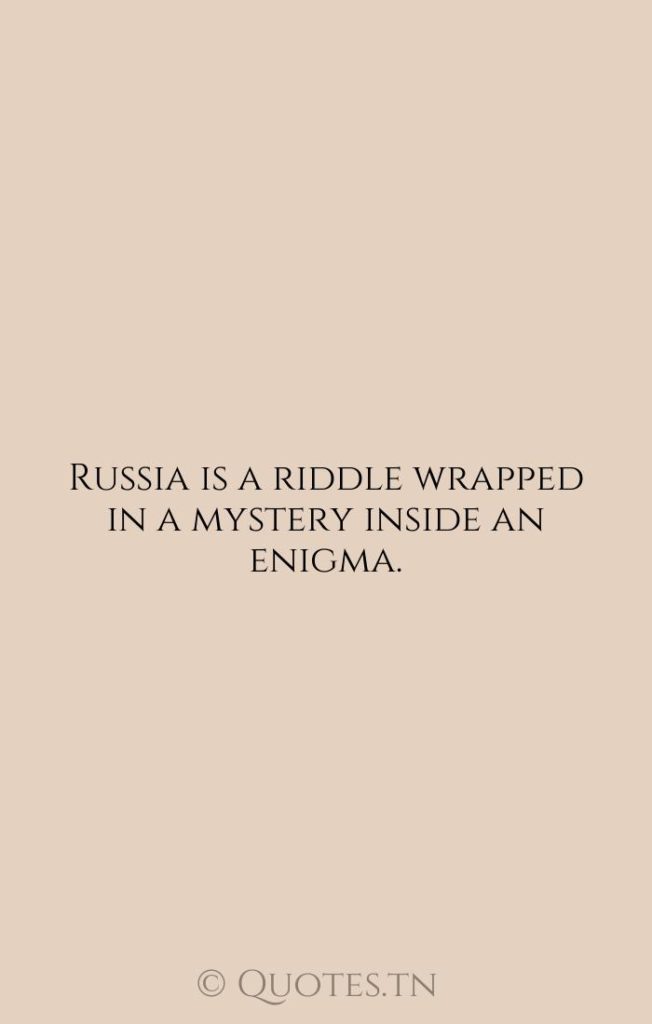 Russia is a riddle wrapped in a mystery inside an enigma. - Russia Quotes by Winston Churchill