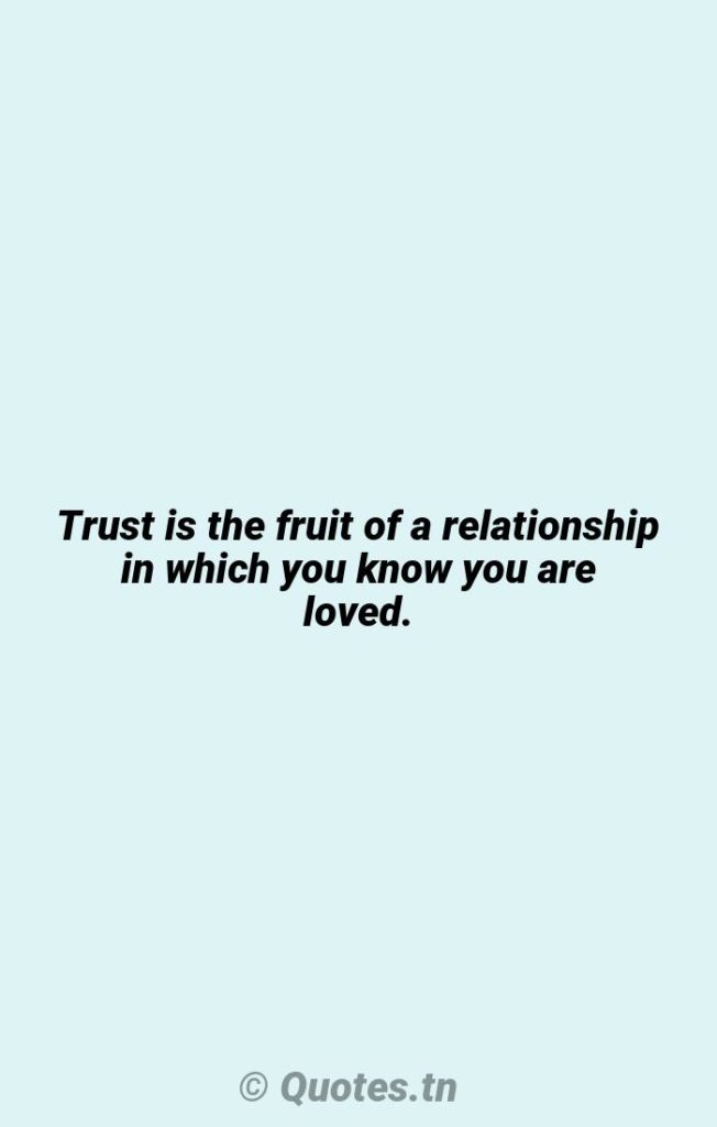 Trust is the fruit of a relationship in which you know you are loved. - Shack Quotes by William P. Young