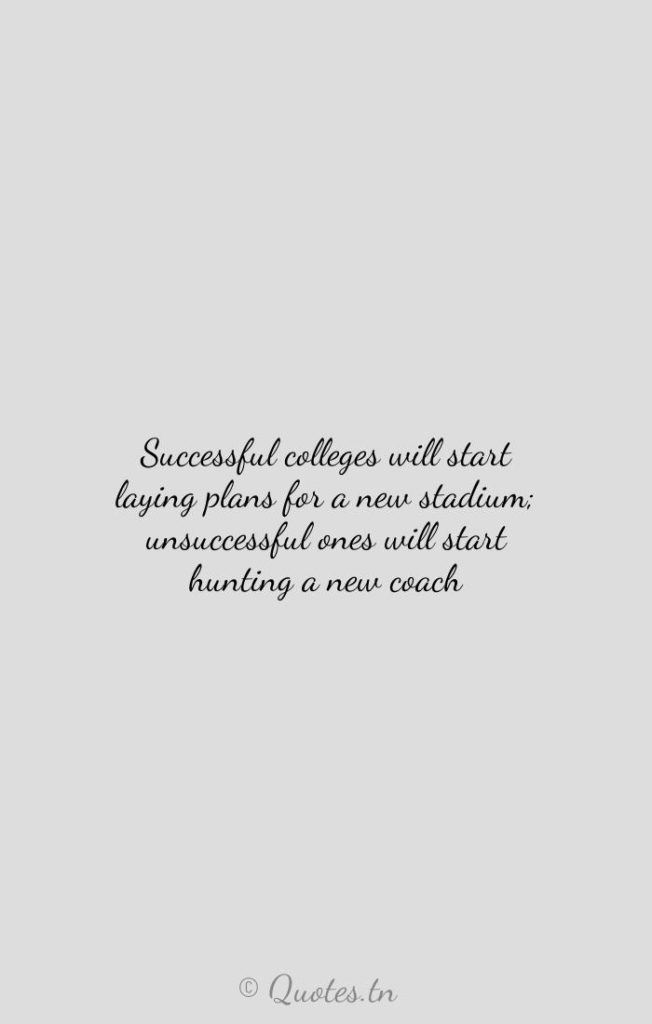 Successful colleges will start laying plans for a new stadium; unsuccessful ones will start hunting a new coach - Successful Quotes by Will Rogers