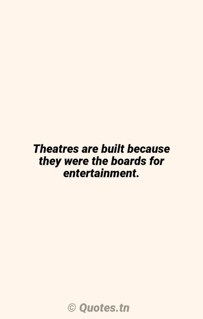 Theatres are built because they were the boards for entertainment. - Theatre Quotes by Robert Plant