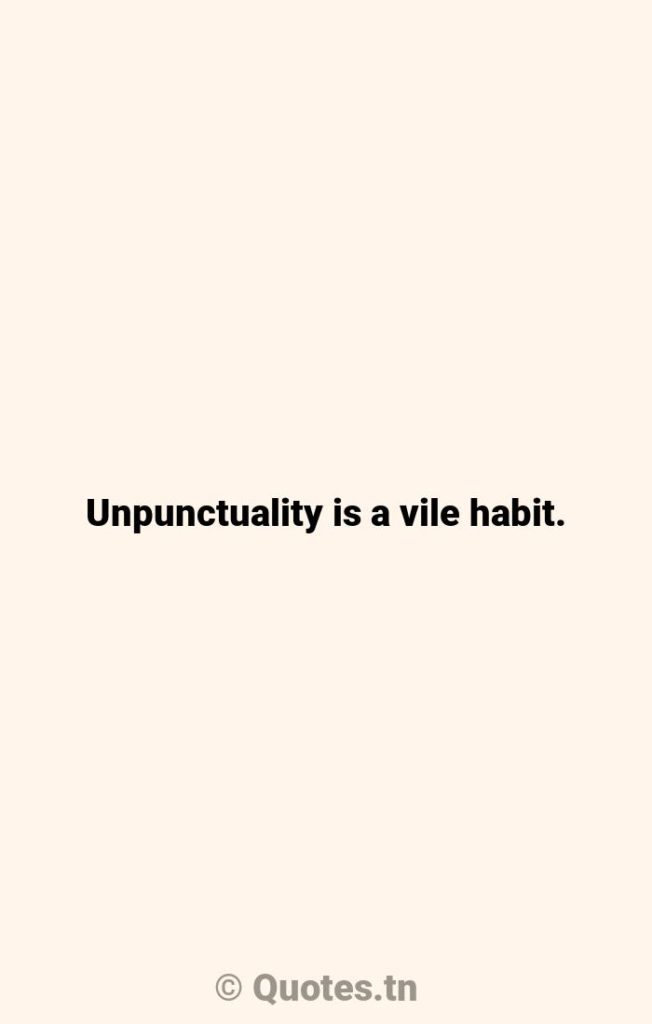 Unpunctuality is a vile habit. - Time Quotes by Winston Churchill