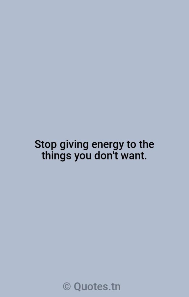 Stop giving energy to the things you don't want. - Unrequited Love Quotes by Waylon Jennings