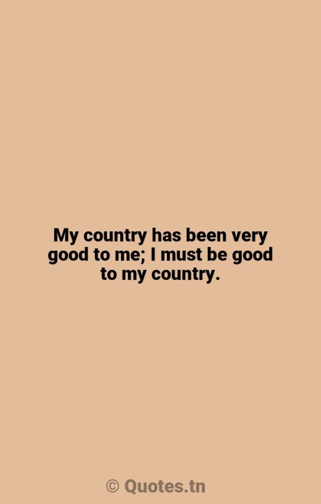 My country has been very good to me; I must be good to my country. - Very Good Quotes by Walter Annenberg