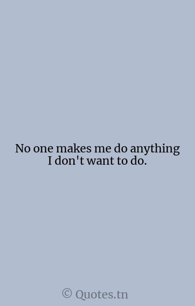 No one makes me do anything I don't want to do. - Want Quotes by Whitney Houston