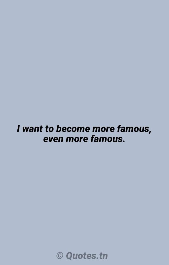 I want to become more famous
